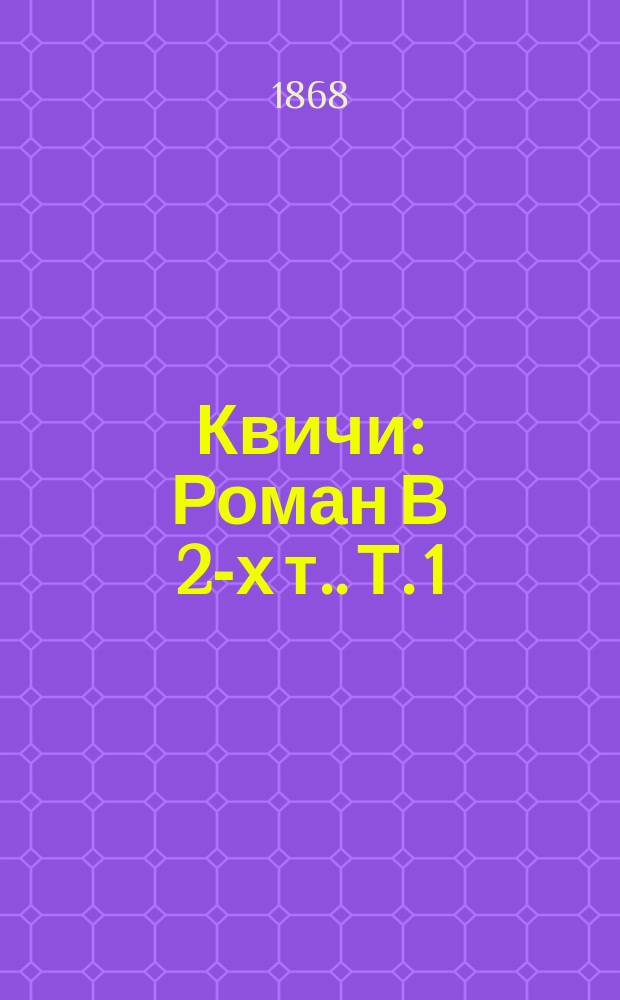 Квичи : Роман [В 2-х т.]. Т. 1