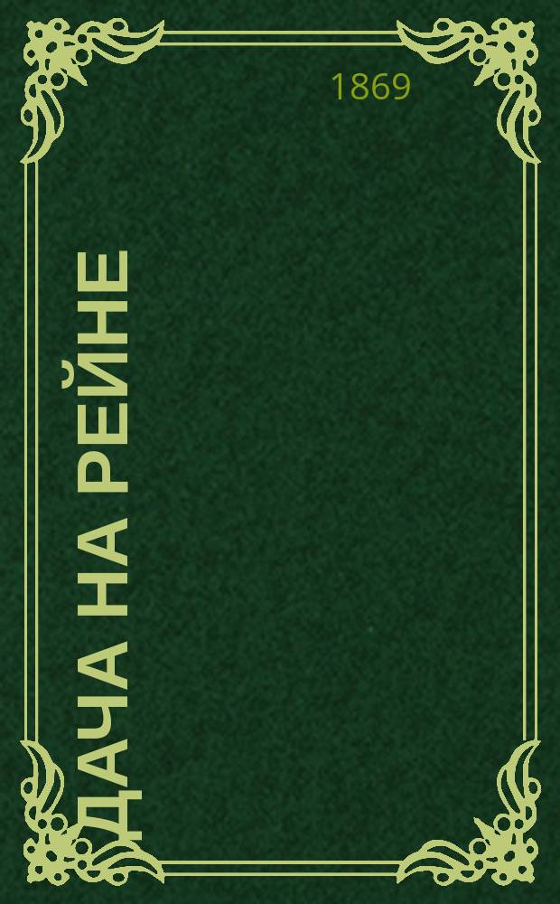 Дача на Рейне : Роман в 5-ти ч. С предисл. И.С. Тургенева Пер. с нем. Т. 1-3. Т. 1. (Ч. 1 и 2)
