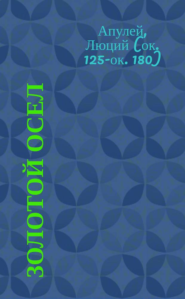 Золотой осел : Правоописательный ! латинский роман 2 в. по Р. Х.