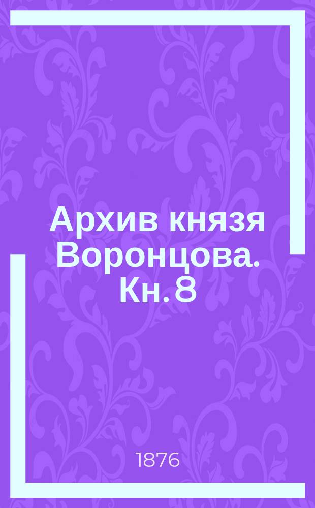Архив князя Воронцова. Кн. 8 : Бумаги графа Семена Романовича Воронцова