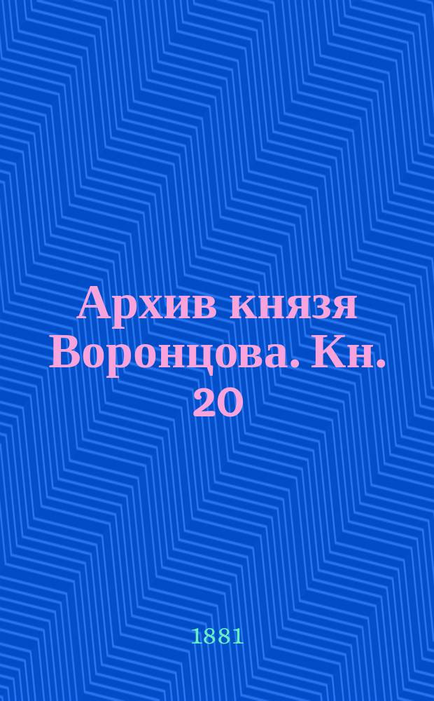 Архив князя Воронцова. Кн. 20 : Бумаги графов Александра и Семена Романовичей Воронцовых
