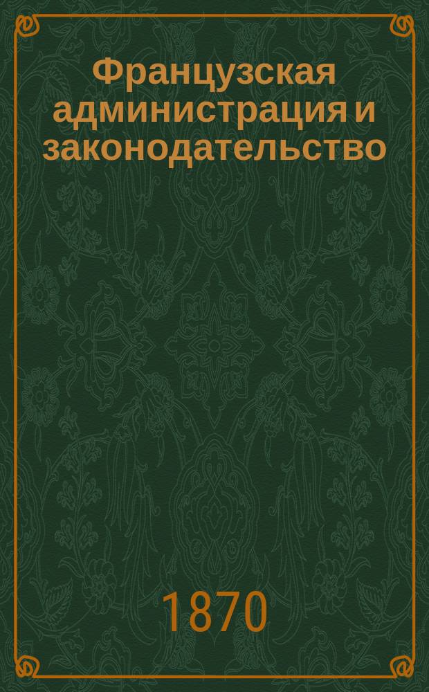 Французская администрация и законодательство : С прил. "Очерка политической деятельности [Эд. Лабулэ" Ла Рошель] и портр. авт. [1]