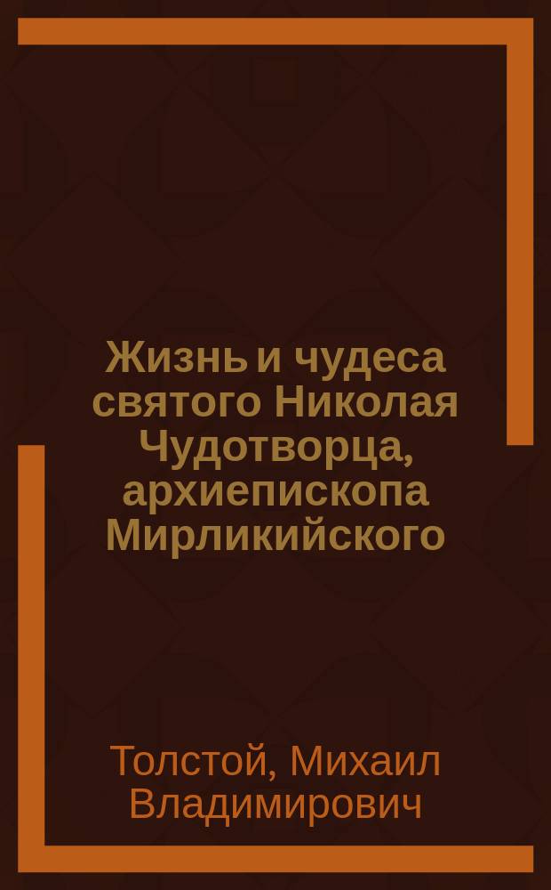 Жизнь и чудеса святого Николая Чудотворца, архиепископа Мирликийского : Собрано гр. М. Толстым