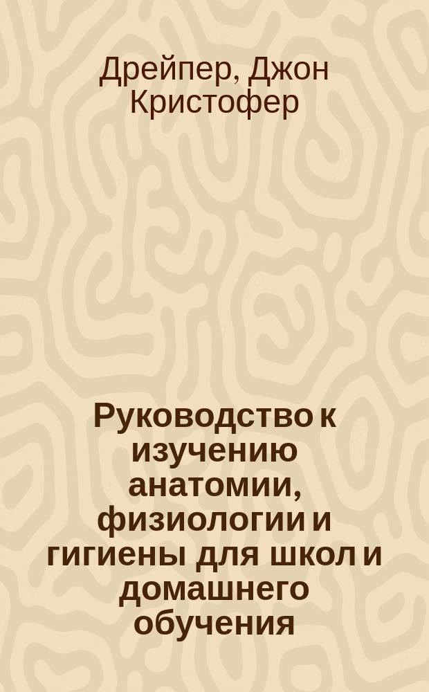 Руководство к изучению анатомии, физиологии и гигиены для школ и домашнего обучения