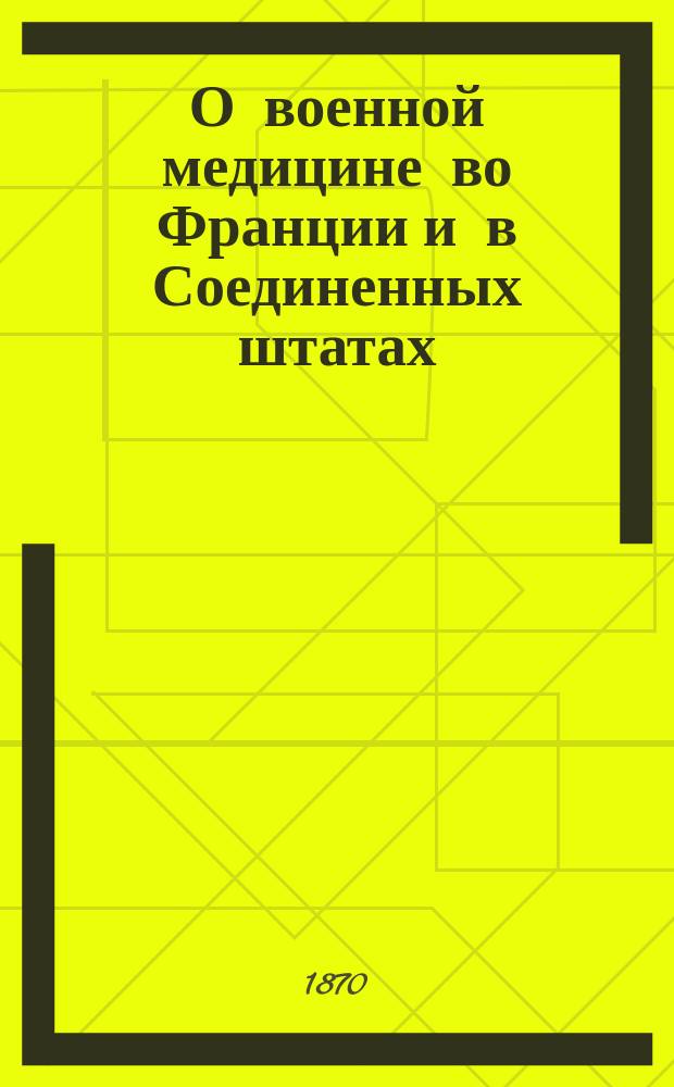 О военной медицине во Франции и в Соединенных штатах : Извлеч., сост. Эд. Лабулэ, из соч.: I. Rapport au Conseil de Santée des armées sur les résultats de service médico-chirurgical pendant la campagne d'Orient en 1854-1856, par M. I. Chenu, medicin principal. Paris, 1865, in 4°. II. Statistique médico-chirurgicale de la campagne d'Italie en 1859 et 1860, par le même. Paris, 1869, 2 v. in 4°. III. History of the United-States Sanitary Commission, by Charles Stille. Philadelphia, 1868, 1 v. in 8°