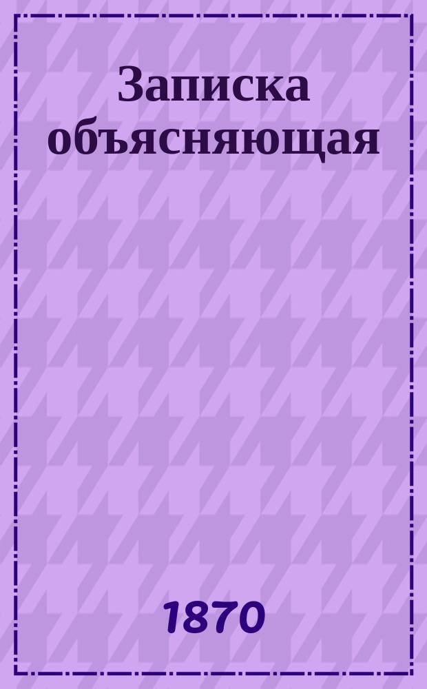 Записка объясняющая: 1) расчет учредителей Русского общества механических и горных заводов с г. г. Семянниковым и Полетикою; и 2) все меры, принятые учредителями, для правильного развития дела
