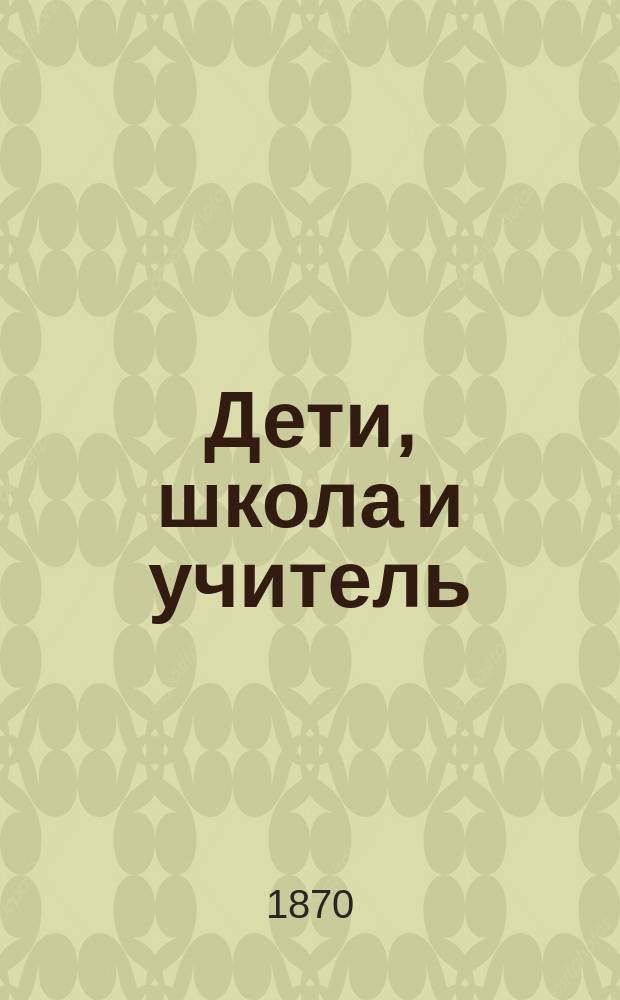 Дети, школа и учитель : Рассказ для чтения в нар. уч-щах
