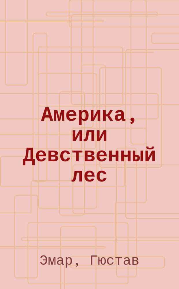Америка, или Девственный лес; Фанни д'Айтон / Пер. с фр. И.И. Исаевич; Соч. Густава Эмара
