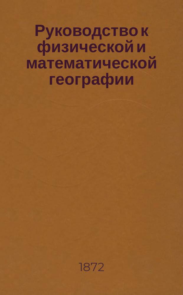 Руководство к физической и математической географии : Для сред. учеб. заведений, учит. семинарий и самообразования