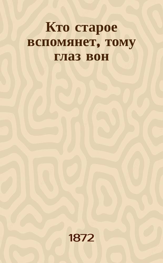 Кто старое вспомянет, тому глаз вон : Комедия в 1 д. К.У. для спектакля любителей (переделанная с фр.)