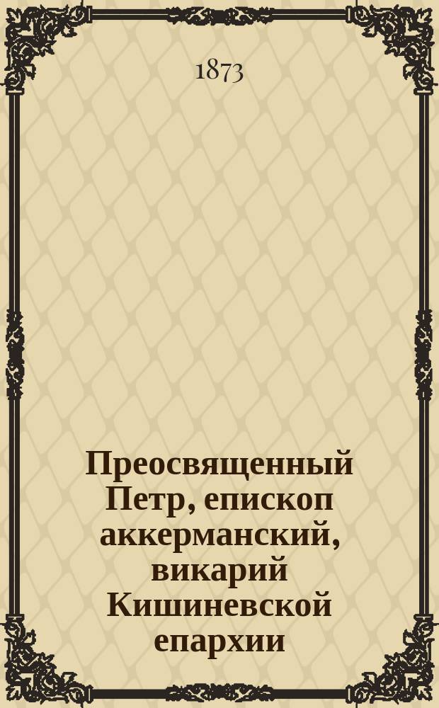 Преосвященный Петр, епископ аккерманский, викарий Кишиневской епархии: (Некролог); Слова и речи