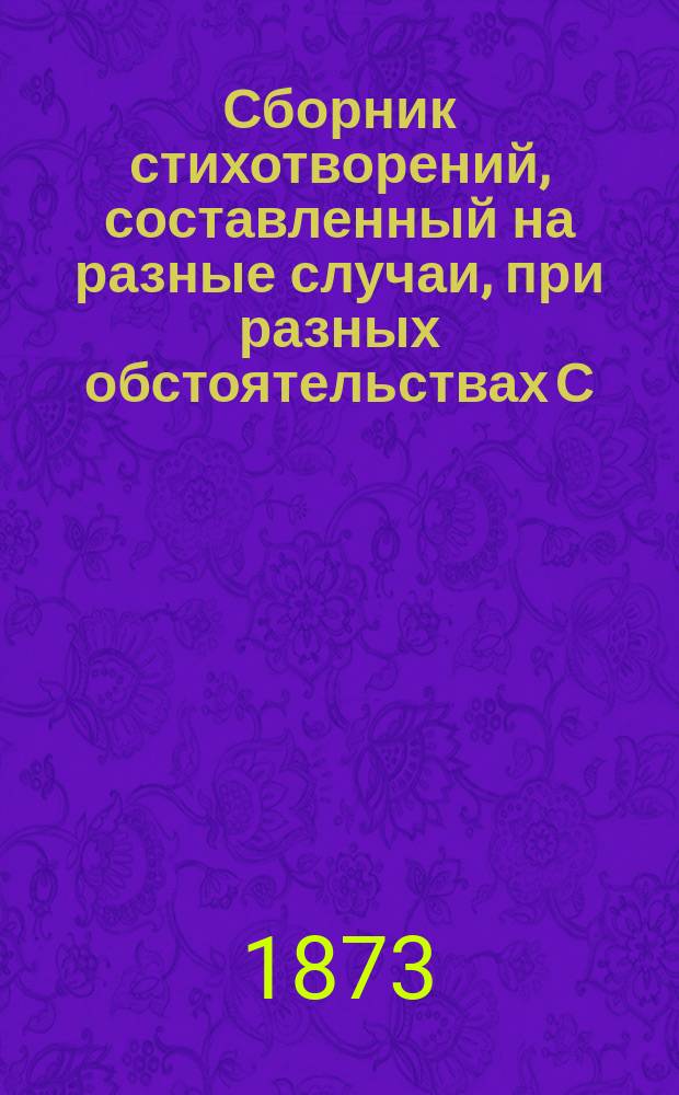 Сборник стихотворений, составленный на разные случаи, при разных обстоятельствах С.Г. Д.......м