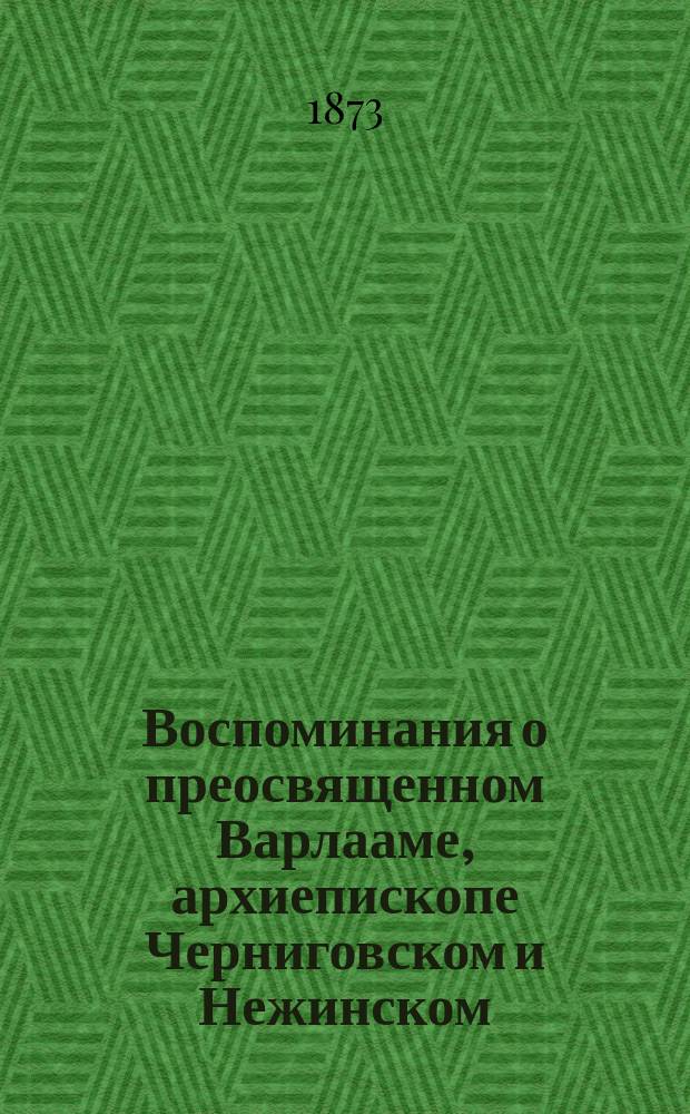 Воспоминания о преосвященном Варлааме, архиепископе Черниговском и Нежинском
