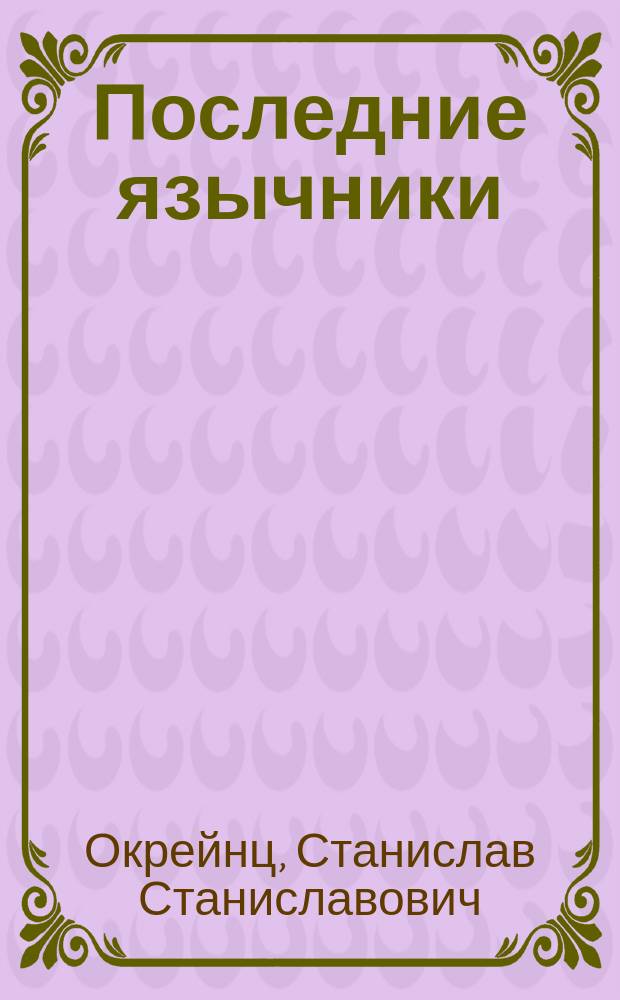 Последние язычники : Роман из предрассвет. эпохи (1840-1850 гг.) : В 4 кн