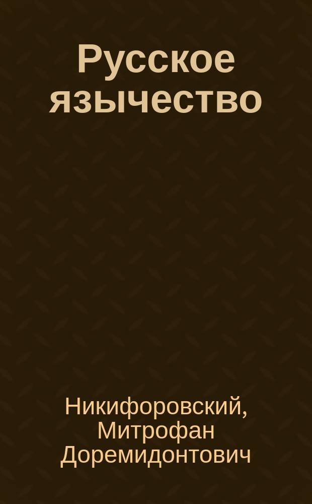 Русское язычество : Опыт попул. излож. научных свед. о языч. религии рус. славян