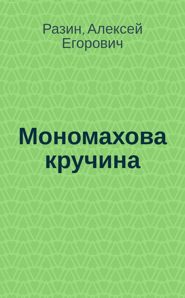 Мономахова кручина : 1125 г. : Ист. рассказ А.Е. Разина