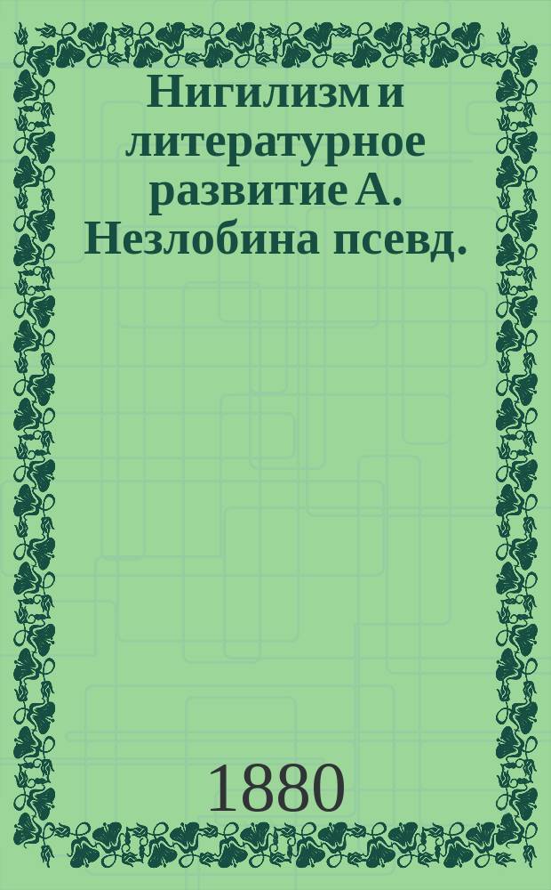 Нигилизм и литературное развитие А. Незлобина [псевд.]