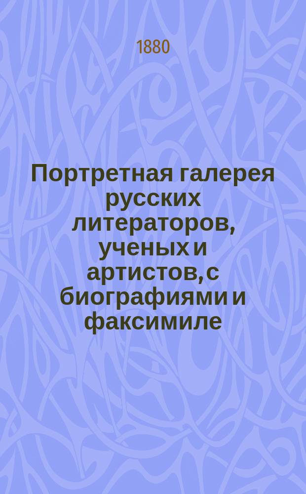 Портретная галерея русских литераторов, ученых и артистов, с биографиями и факсимиле : Вып. 1-