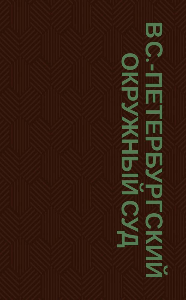 В С.-Петербургский окружный суд : По доверенности т. с. Александра Николаевича Салькова и д. с. с. Василия Юрьевича Познанского, присяж. пов. Владимира Васильевича Самарского-Быховца : Объяснение : О растрате бывш. кассиром О-ва взаим. позем. кредита Юханцевым 2123295 рублей