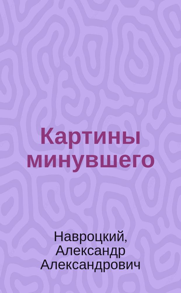 Картины минувшего : Стихотворения и драм. отрывки А.А. Навроцкого (Н.А. Вроцкого)