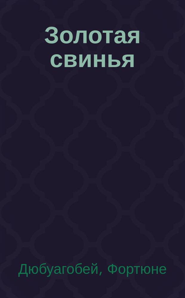 Золотая свинья : Роман : В 2 ч. : Пер. с фр