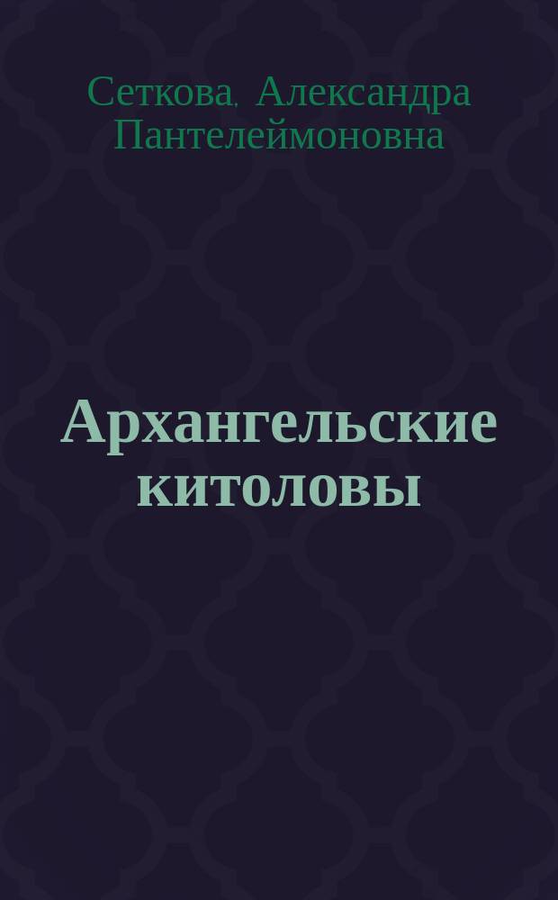 Архангельские китоловы : Повесть А. Сетковой (Катенкамп)