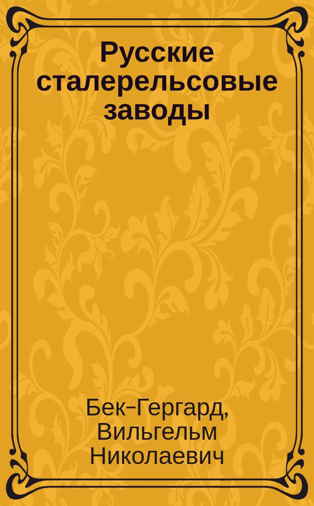 Русские сталерельсовые заводы : Технол. и экон. сведения 1883 г