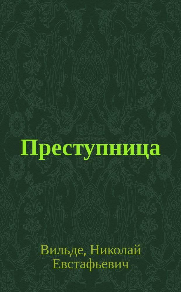 Преступница : Драма в 5 д. Г. Вильде