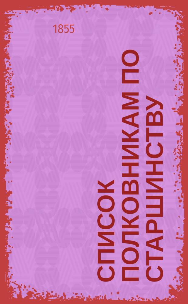 Список полковникам по старшинству : Испр. по 26 мая 1855 г.