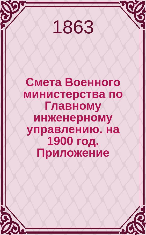 Смета Военного министерства по Главному инженерному управлению. на 1900 год. Приложение... : Приложение № 7 и ведомости лит. А. и Б.