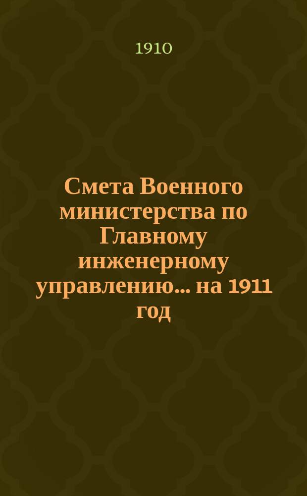 Смета Военного министерства по Главному инженерному управлению. ...на 1911 год