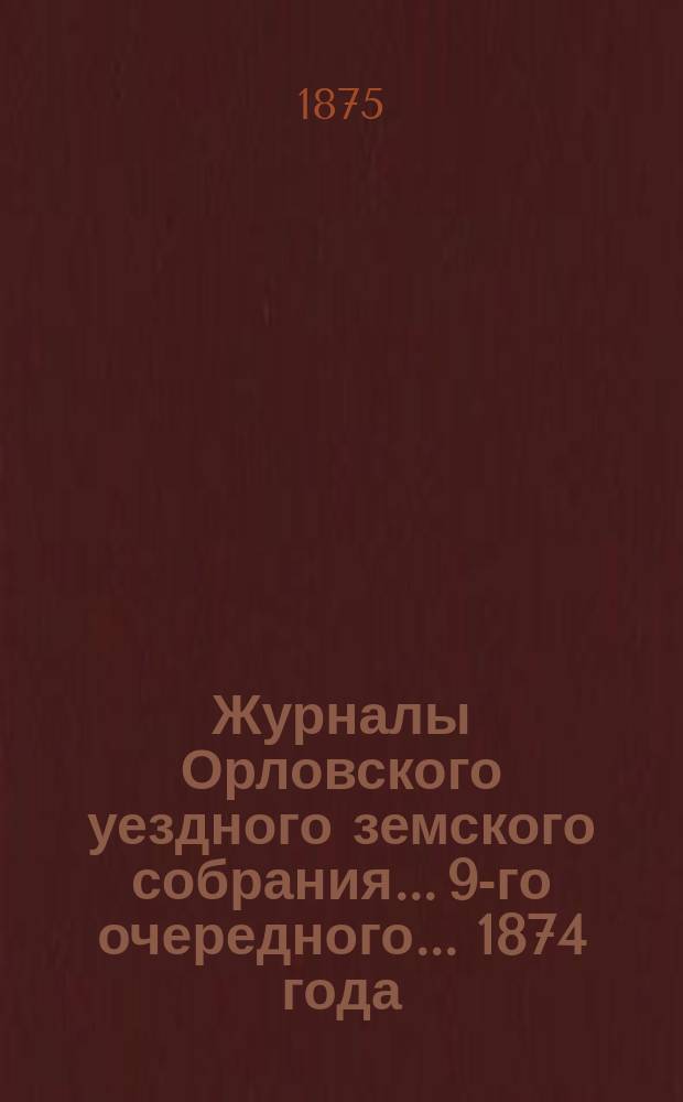 Журналы Орловского уездного земского собрания... [9-го очередного...] 1874 года