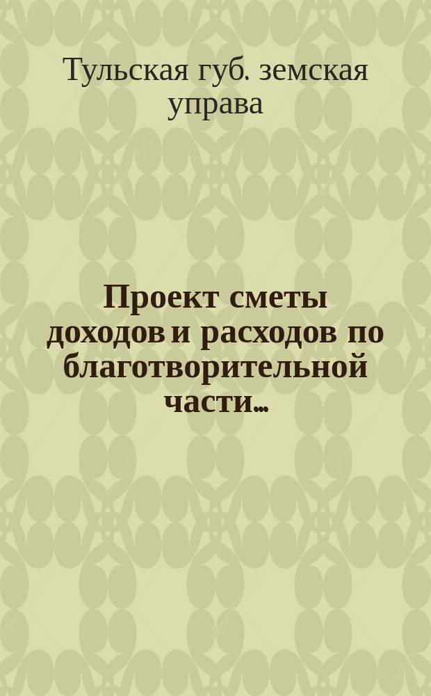 Проект сметы доходов и расходов [по благотворительной части]...