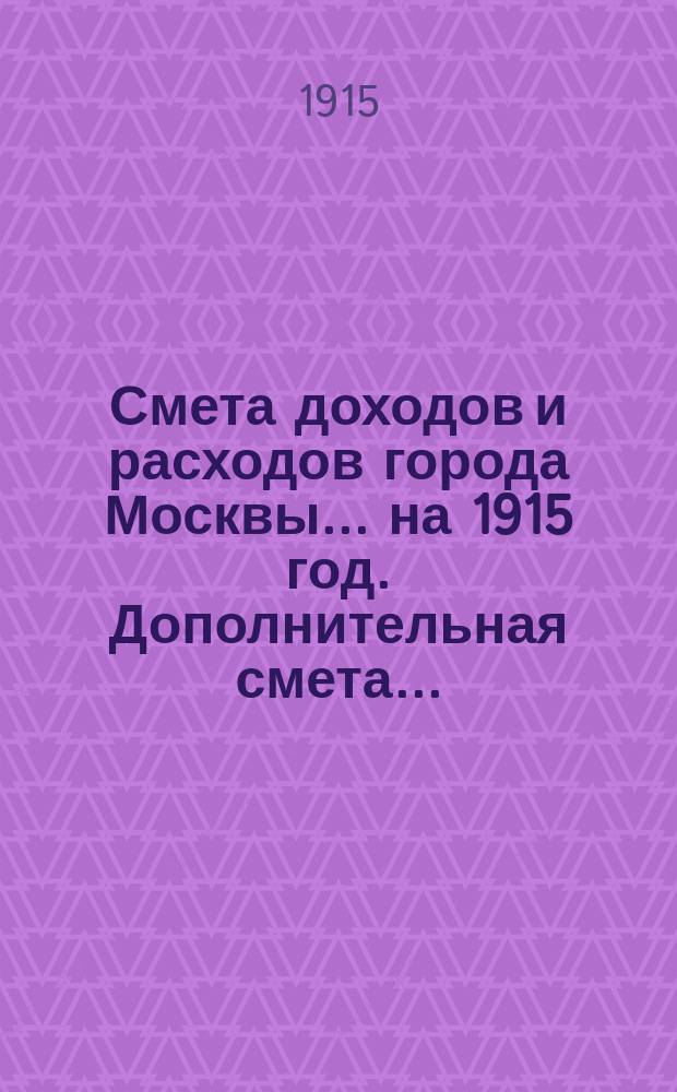 Смета доходов и расходов города Москвы... на 1915 год. Дополнительная смета... : Дополнительная смета...