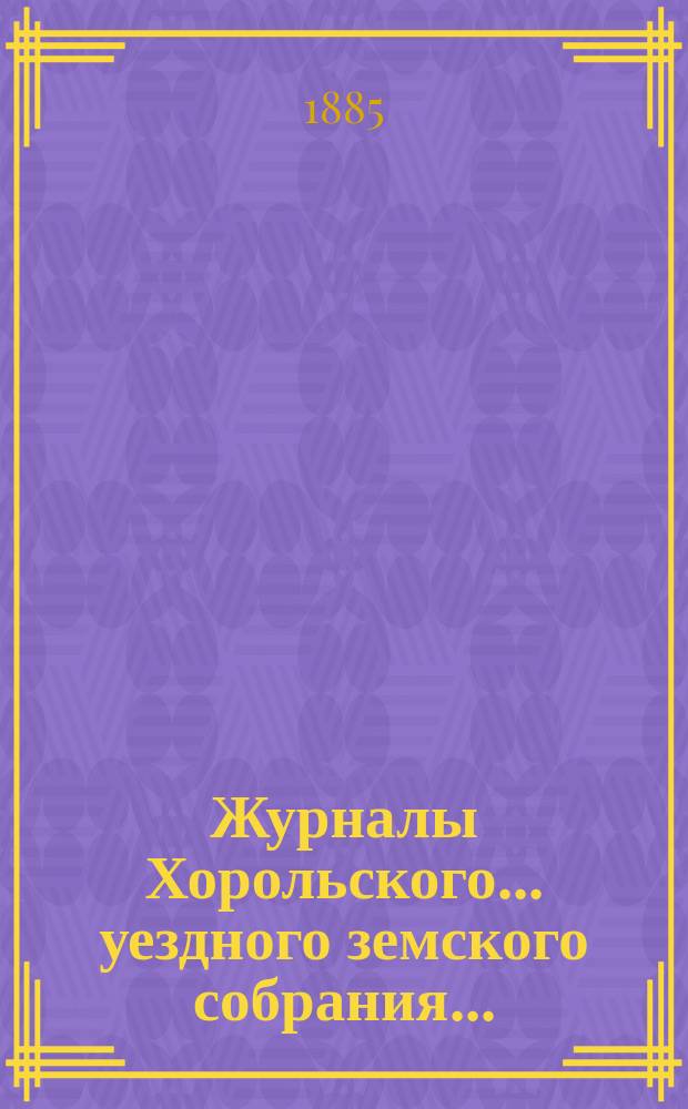 Журналы Хорольского ... уездного земского собрания .. : С прил. очередного XXI созыва, 1-6 июля 1885 года. Приложение... : Народное образование ; Касса