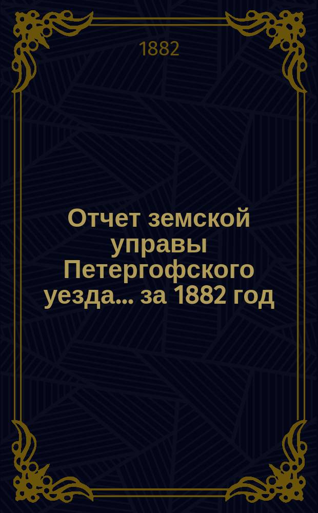 Отчет земской управы Петергофского уезда... за 1882 год