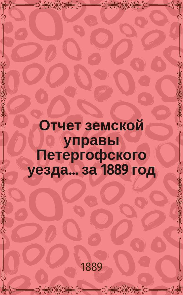 Отчет земской управы Петергофского уезда... за 1889 год : [Сметы и раскладки на 1890 год]