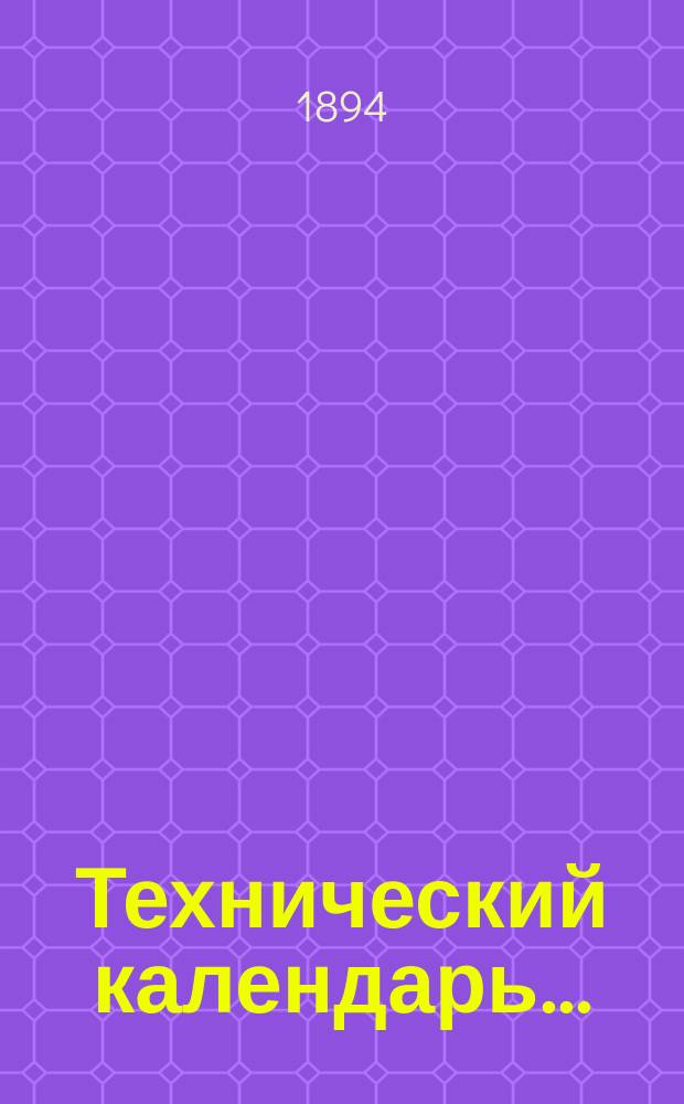 Технический календарь.. : Карманная, запис. и справ. книжка для г. г. инженеров, архитекторов, строителей и механиков. ... на 1894 год
