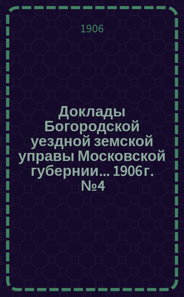 Доклады Богородской уездной земской управы Московской губернии... 1906 г. [№ 4] : По училищной части