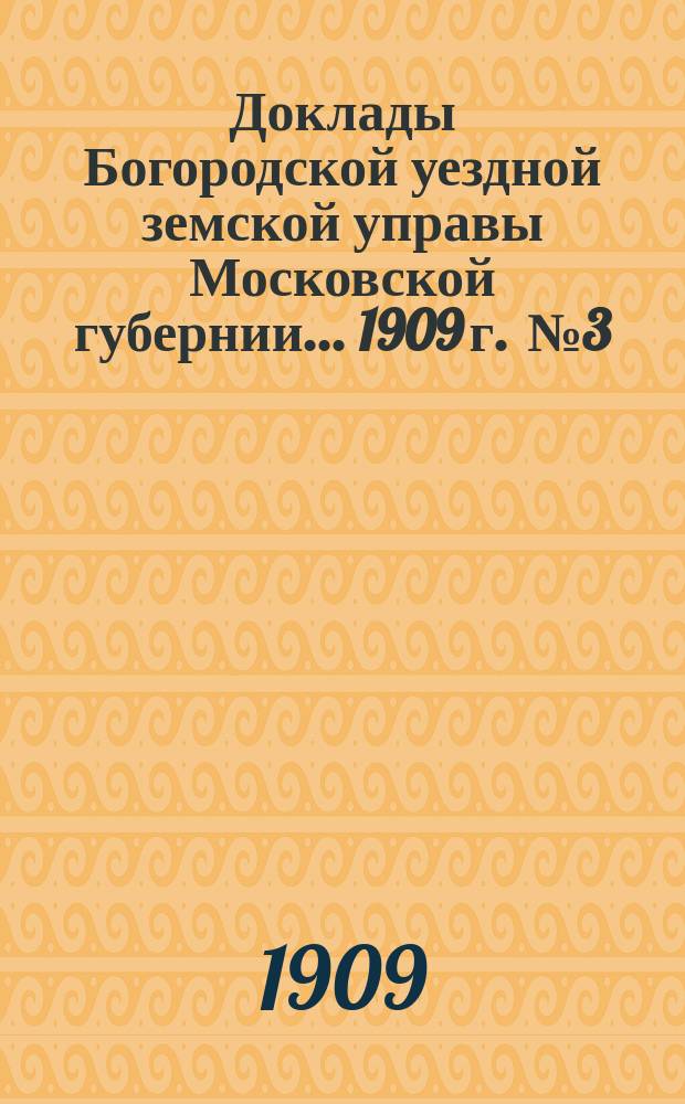 Доклады Богородской уездной земской управы Московской губернии... 1909 г. [№ 3] : По экономической части
