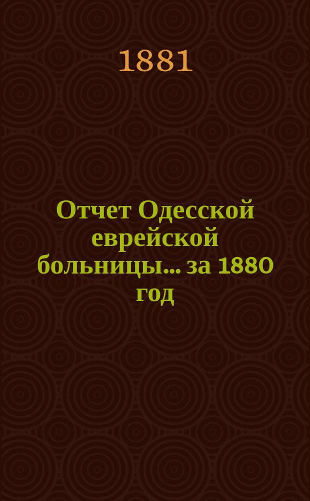Отчет Одесской еврейской больницы... за 1880 год