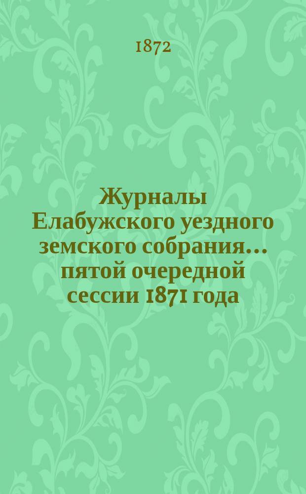 Журналы Елабужского уездного земского собрания... пятой очередной сессии 1871 года