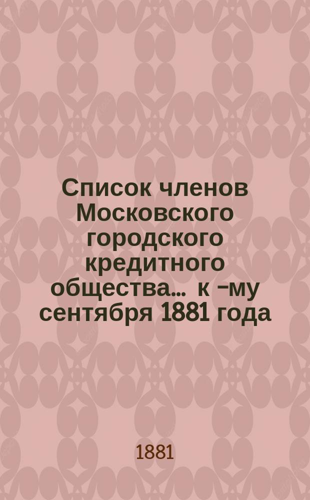 Список членов Московского городского кредитного общества... ... к 1-[му] сентября 1881 года