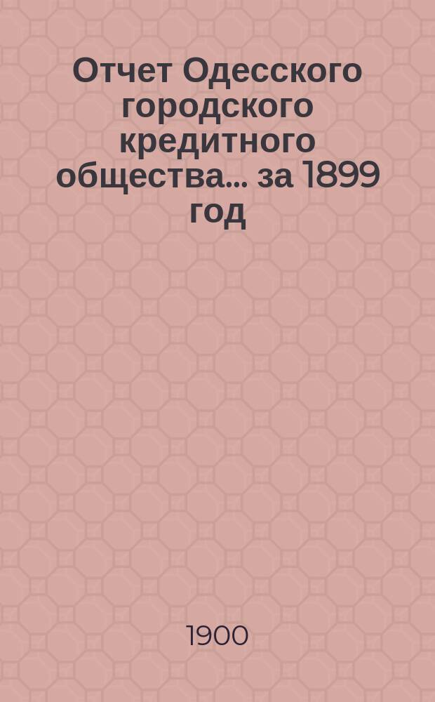 Отчет Одесского городского кредитного общества... за 1899 год
