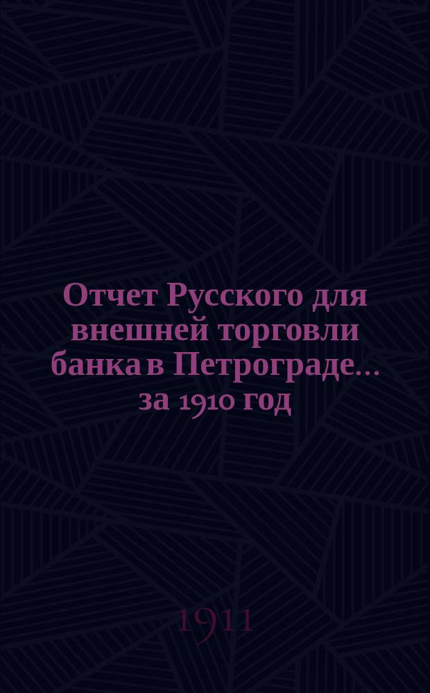 Отчет Русского для внешней торговли банка в Петрограде... за 1910 год