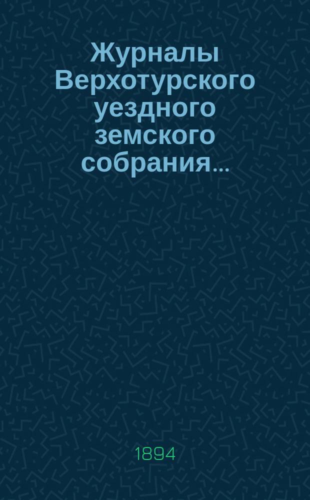 Журналы Верхотурского уездного земского собрания.. : С относящимися к ним докладами и другими документами. XXIV-го очередного... 1893 года