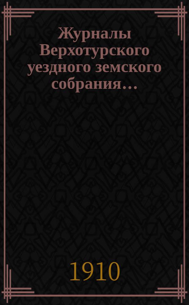 Журналы Верхотурского уездного земского собрания.. : С относящимися к ним докладами и другими документами. XXXX-й очередной сессии 1909 года... Т. 2. Приложения... : Раскладка земских сборов о недоимках и кредите