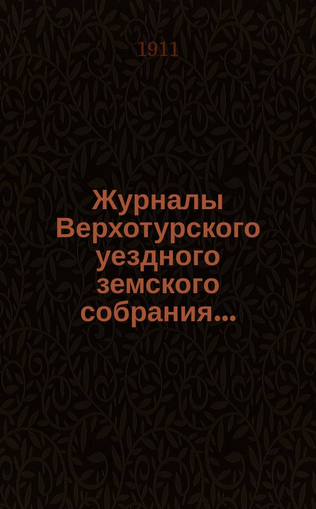 Журналы Верхотурского уездного земского собрания.. : С относящимися к ним докладами и другими документами. 41-й очередной сессии за 1910 год