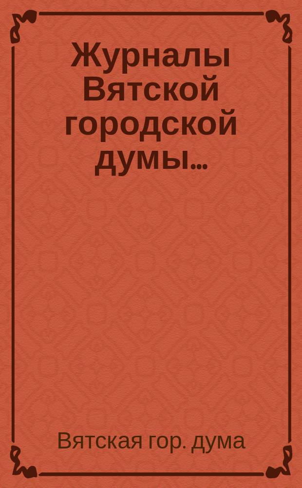 Журналы Вятской городской думы...