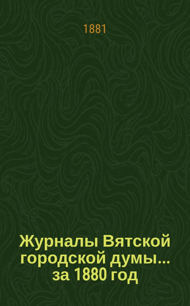 Журналы Вятской городской думы... за 1880 год